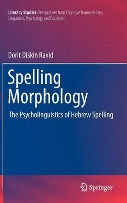 Spelling Morphology: The Psycholinguistics of Hebrew Spelling by Dorit Diskin Ravid