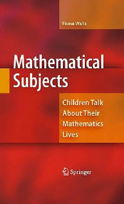 Mathematical Subjects: Children Talk about Their Mathematics Lives by Fiona Walls