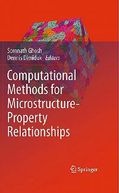 Computational Methods for Microstructure-Property Relationships by Somnath Ghosh, Dennis Dimiduk