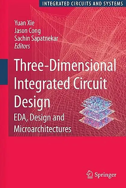 Three-Dimensional Integrated Circuit Design: Eda, Design and Microarchitectures by Yuan Xie