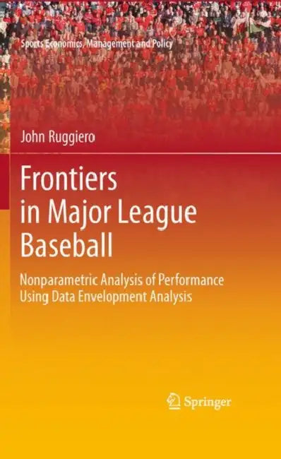 Frontiers in Major League Baseball: Nonparametric Analysis of Performance Using Data Envelopment Analysis by John Ruggiero