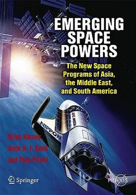 Emerging Space Powers: The New Space Programs of Asia, the Middle East, and South America by Brian Harvey