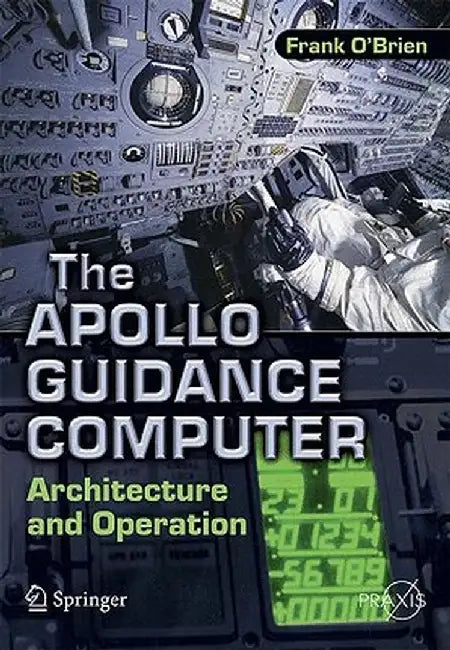 The Apollo Guidance Computer: Architecture and Operation by Frank O'Brien