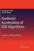 Hardware Acceleration of Eda Algorithms: Custom Ics, FPGAs and Gpus by Sunil P. Khatri