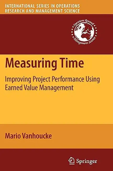 Measuring Time: Improving Project Performance Using Earned Value Management by Mario Vanhoucke