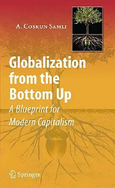 Globalization from the Bottom Up: A Blueprint for Modern Capitalism by A. Coskun Samli