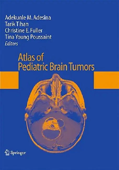 Atlas of Pediatric Brain Tumors by Adekunle M. Adesina, Tarik Tihan, Christine E. Fuller
