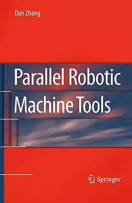Parallel Robotic Machine Tools by Dan Zhang