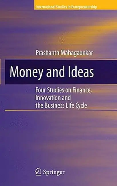 Money and Ideas: Four Studies on Finance, Innovation and the Business Life Cycle by Prashanth Mahagaonkar