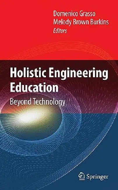 Holistic Engineering Education: Beyond Technology by Domenico Grasso, Melody Burkins