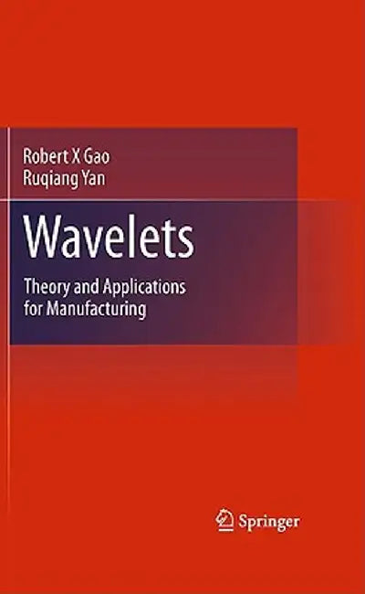 Wavelets: Theory and Applications for Manufacturing by Robert X. Gao