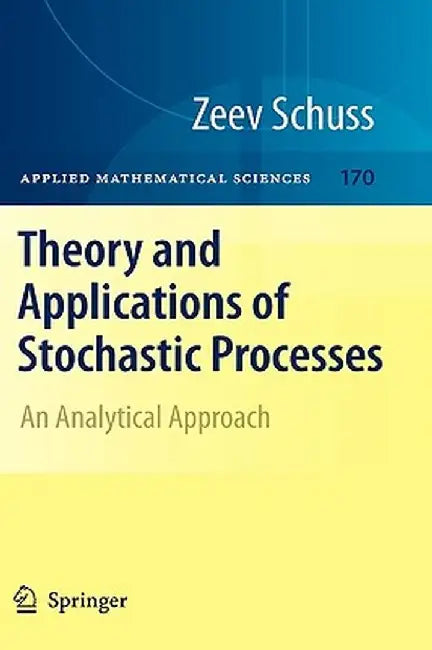 Theory and Applications of Stochastic Processes: An Analytical Approach by Zeev Schuss