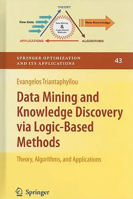 Data Mining and Knowledge Discovery Via Logic-Based Methods: Theory, Algorithms, and Applications by Evangelos Triantaphyllou