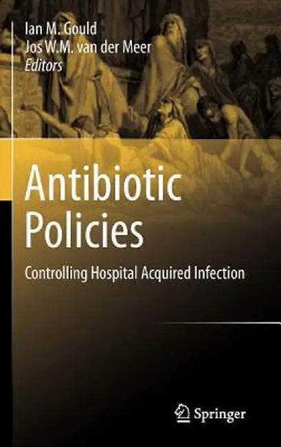 Antibiotic Policies: Controlling Hospital Acquired Infection by Ian M. Gould
