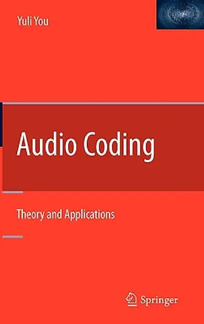 Audio Coding: Theory and Applications by Yuli You