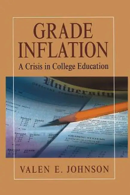 Grade Inflation: A Crisis in College Education by Valen E. Johnson