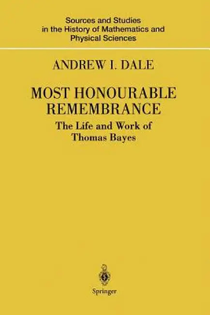 Most Honourable Remembrance: The Life and Work of Thomas Bayes by Andrew I. Dale