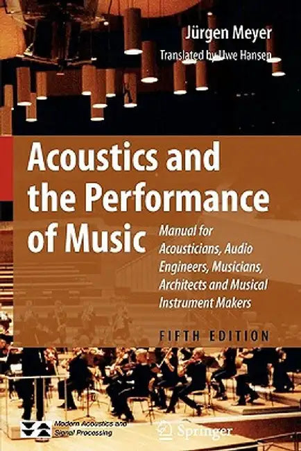Acoustics and the Performance of Music: Manual for Acousticians, Audio Engineers, Musicians, Architects and Musical Instrument Makers by Jürgen Meyer