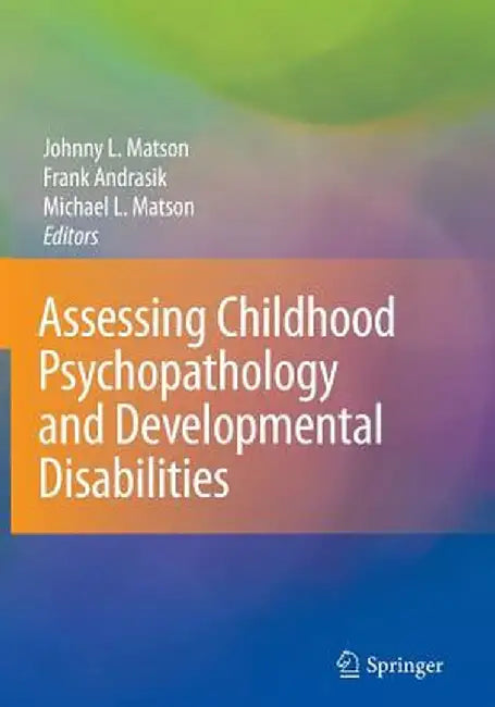 Assessing Childhood Psychopathology and Developmental Disabilities by Johnny L. Matson