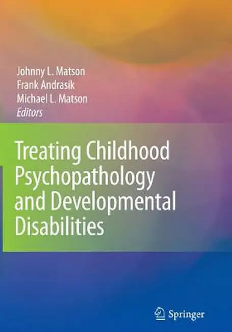 Treating Childhood Psychopathology and Developmental Disabilities by Johnny L. Matson