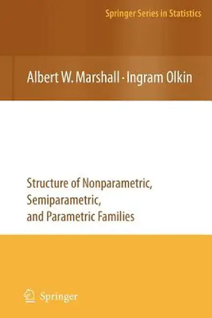 Life Distributions: Structure of Nonparametric, Semiparametric, and Parametric Families by Albert W. Marshall