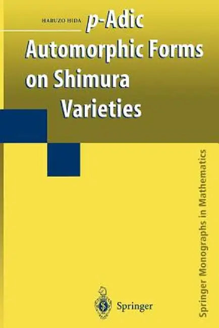 P-Adic Automorphic Forms on Shimura Varieties by Haruzo Hida