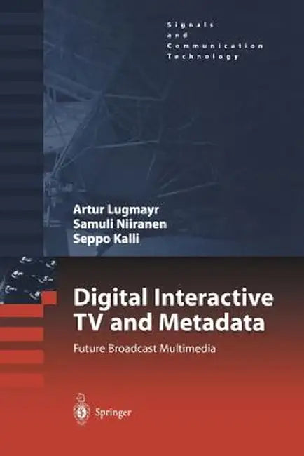 Digital Interactive TV and Metadata: Future Broadcast Multimedia by Arthur Lugmayr