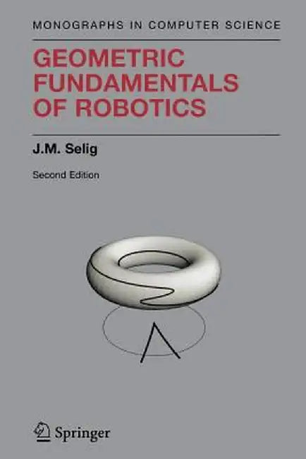 Geometric Fundamentals of Robotics by J. M. Selig
