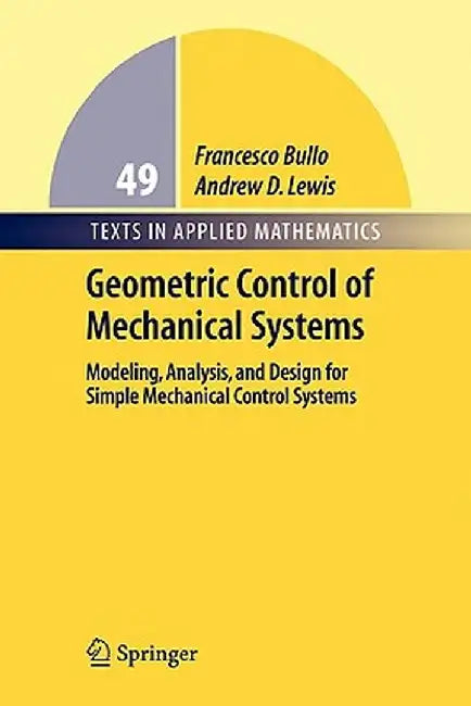 Geometric Control of Mechanical Systems: Modeling, Analysis, and Design for Simple Mechanical Control Systems by Francesco Bullo