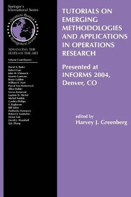 Tutorials on Emerging Methodologies and Applications in Operations Research: Presented at Informs 2004, Denver, Co by Harvey J. Greenberg