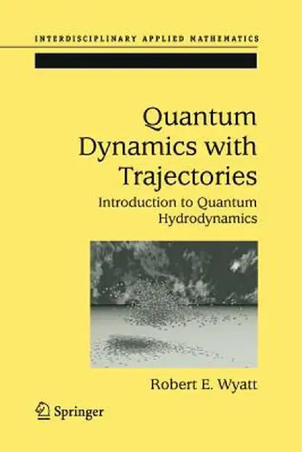 Quantum Dynamics with Trajectories: Introduction to Quantum Hydrodynamics by Robert E. Wyatt