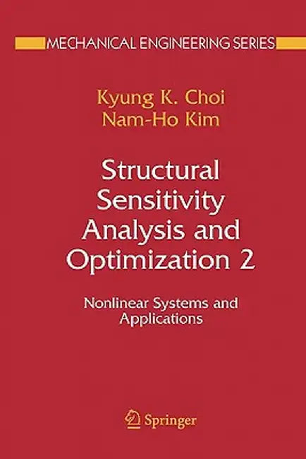 Structural Sensitivity Analysis and Optimization 2: Nonlinear Systems and Applications by K. K. Choi