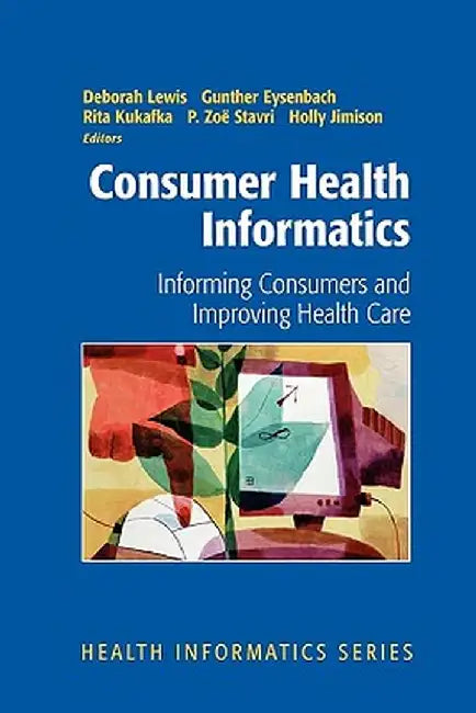 Consumer Health Informatics: Informing Consumers and Improving Health Care by Deborah Lewis