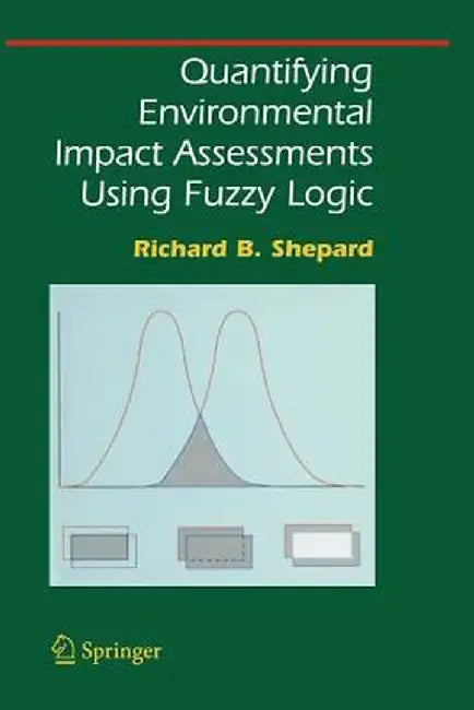 Quantifying Environmental Impact Assessments Using Fuzzy Logic by Richard B. Shepard