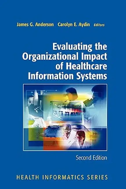 Evaluating the Organizational Impact of Health Care Information Systems by James G. Anderson