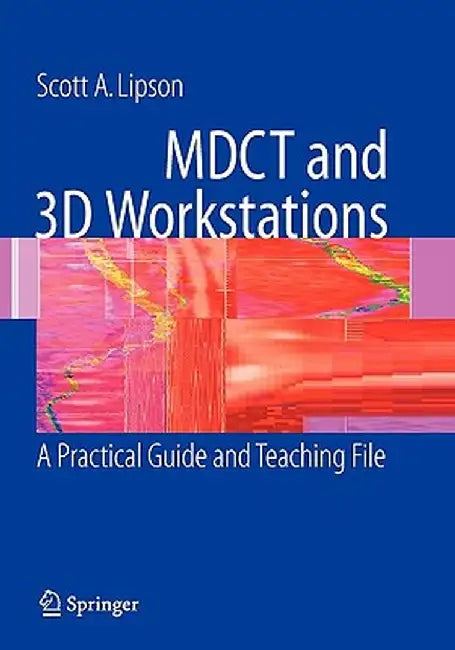 Mdct and 3D Workstations: A Practical How-To Guide and Teaching File by Scott A. Lipson