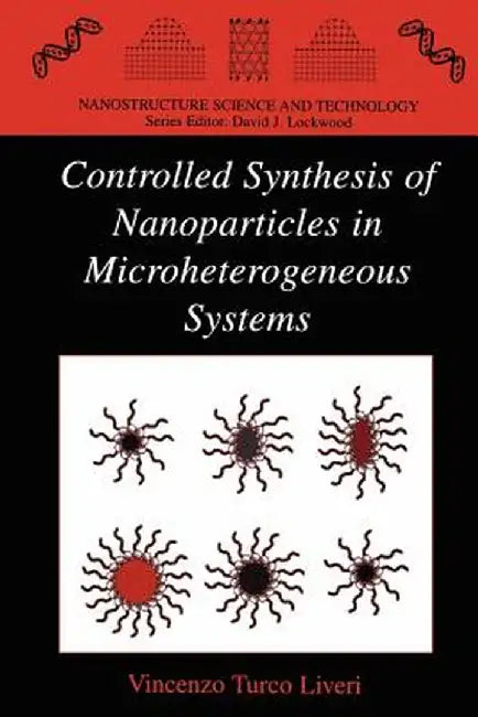Controlled Synthesis of Nanoparticles in Microheterogeneous Systems by Vincenzo Turco Liveri