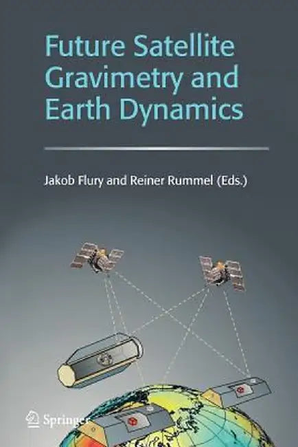 Future Satellite Gravimetry and Earth Dynamics by Jakob Flury