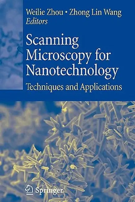 Scanning Microscopy for Nanotechnology: Techniques and Applications by Weilie Zhou