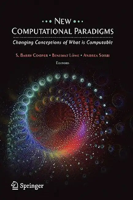 New Computational Paradigms: Changing Conceptions of What Is Computable by S. B. Cooper