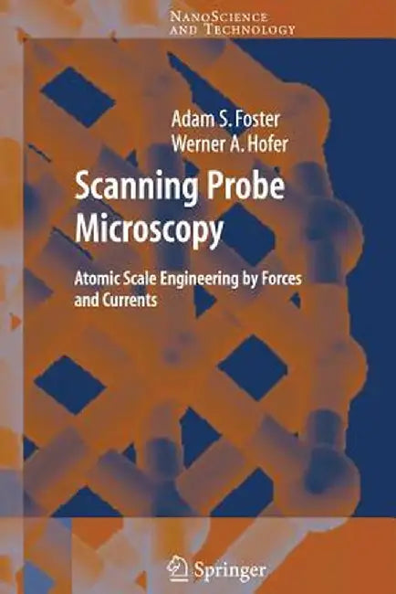 Scanning Probe Microscopy: Atomic Scale Engineering by Forces and Currents by Adam Foster