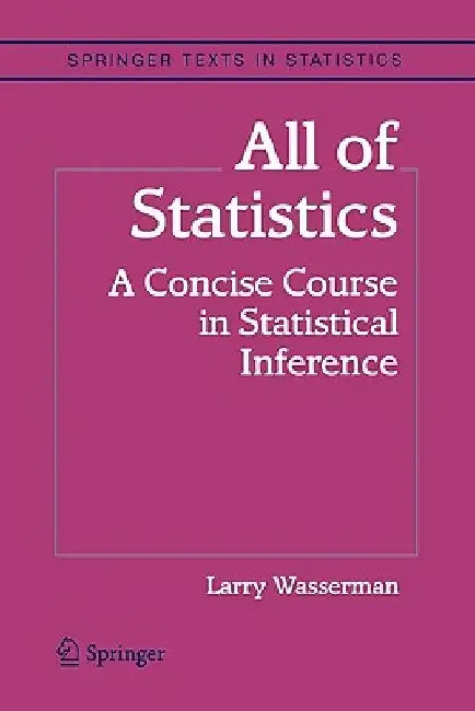All of Statistics: A Concise Course in Statistical Inference by Larry Wasserman