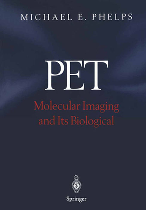 Pet: Molecular Imaging and Its Biological Applications by Michael E. Phelps