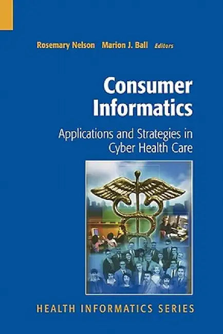 Consumer Informatics: Applications and Strategies in Cyber Health Care by Rosemary Nelson