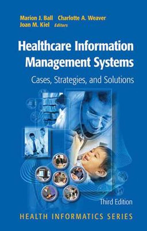 Healthcare Information Management Systems: Cases, Strategies, and Solutions by Marion J. Ball