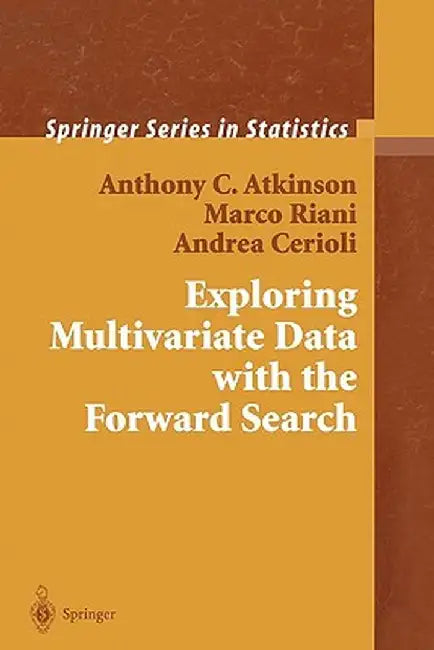 Exploring Multivariate Data with the Forward Search by Anthony C. Atkinson