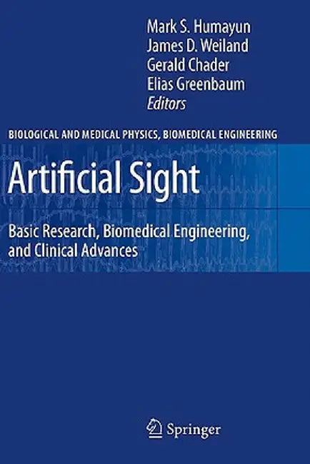 Artificial Sight: Basic Research, Biomedical Engineering, and Clinical Advances by Mark S. Humayun