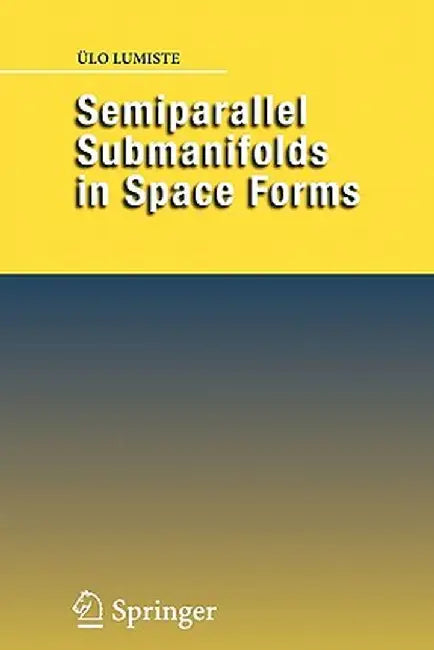 Semiparallel Submanifolds in Space Forms by Ülo Lumiste