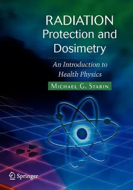 Radiation Protection and Dosimetry: An Introduction to Health Physics by Michael G. Stabin