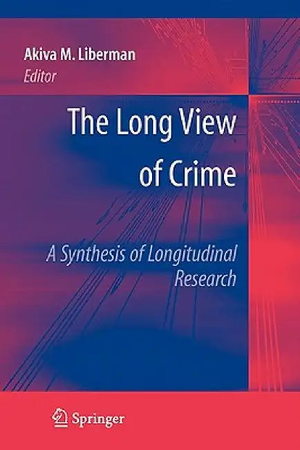 The Long View of Crime: A Synthesis of Longitudinal Research by Akiva M. Liberman